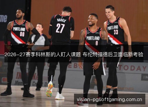 2026-27赛季科林斯的人盯人课题 布伦特福德后卫面临新考验